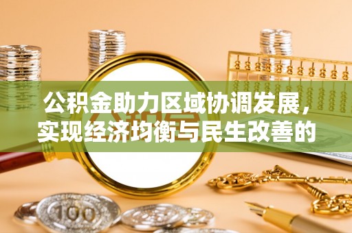 平泉公积金助力区域协调发展，实现经济均衡与民生改善的新路径