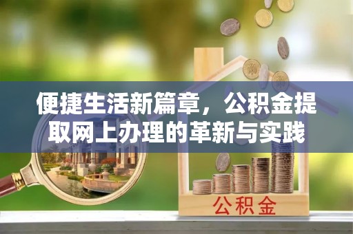 平泉便捷生活新篇章，公积金提取网上办理的革新与实践