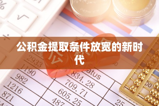 平泉公积金提取条件放宽的新时代