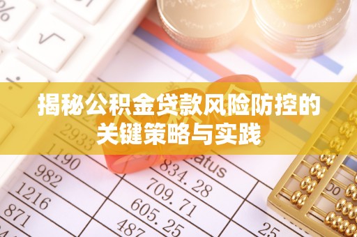 平泉揭秘公积金贷款风险防控的关键策略与实践