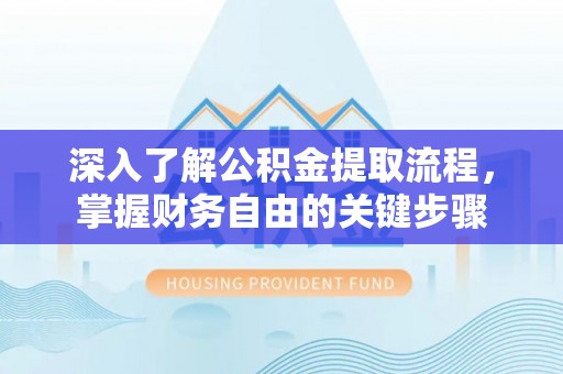 平泉深入了解公积金提取流程，掌握财务自由的关键步骤