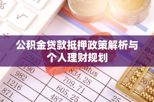 平泉公积金贷款抵押政策解析与个人理财规划