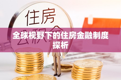 平泉全球视野下的住房金融制度探析