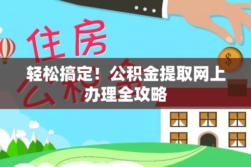 平泉轻松搞定！公积金提取网上办理全攻略