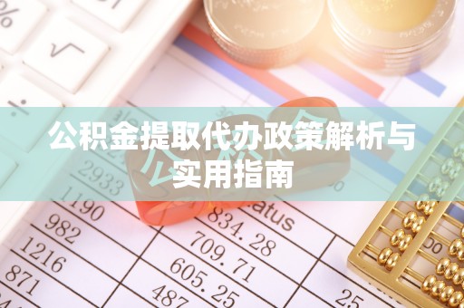 平泉公积金提取代办政策解析与实用指南