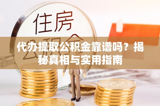 平泉代办提取公积金靠谱吗？揭秘真相与实用指南
