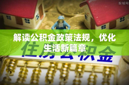平泉解读公积金政策法规，优化生活新篇章