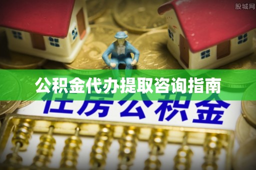 平泉公积金代办提取咨询指南
