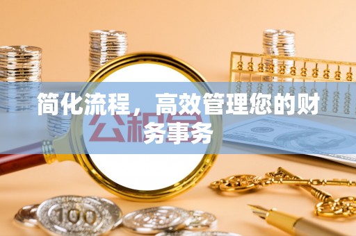 平泉简化流程，高效管理您的财务事务